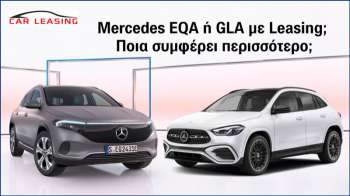 Mercedes EQA ή GLA με Leasing; Ποια συμφέρει περισσότερο;